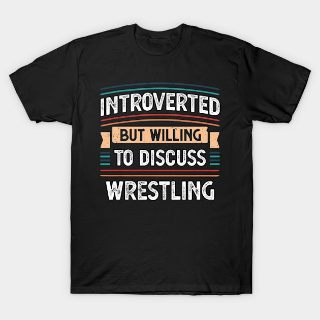 Introverted willing to discuss Wrestling T-Shirt by qwertydesigns